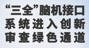 国内首款！脑虎科技自研硬膜下植入式柔性脑机接口进入“绿色通道”